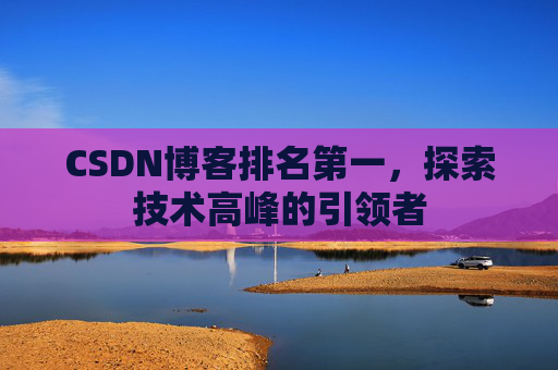 CSDN博客排名第一，探索技术高峰的引领者