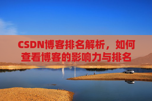CSDN博客排名解析，如何查看博客的影响力与排名